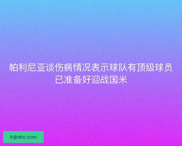 帕利尼亚谈伤病情况表示球队有顶级球员已准备好迎战国米